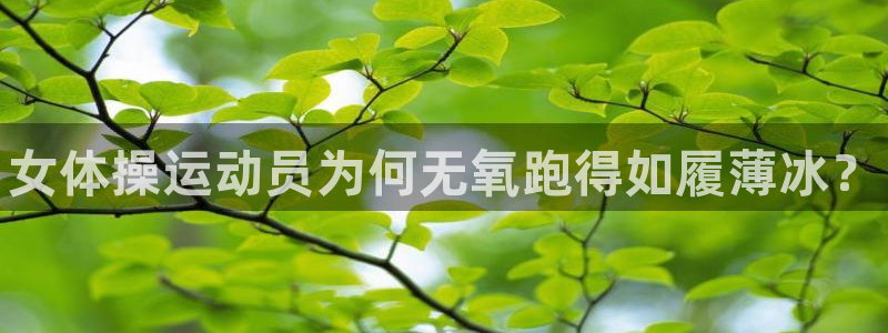 J9官网下载：女体操运动员为何无氧跑得如履薄冰？