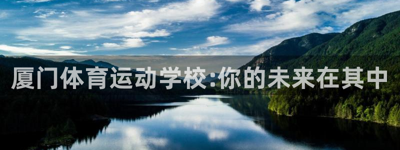 J9官网下载招商：厦门体育运动学校:你的未来在其中