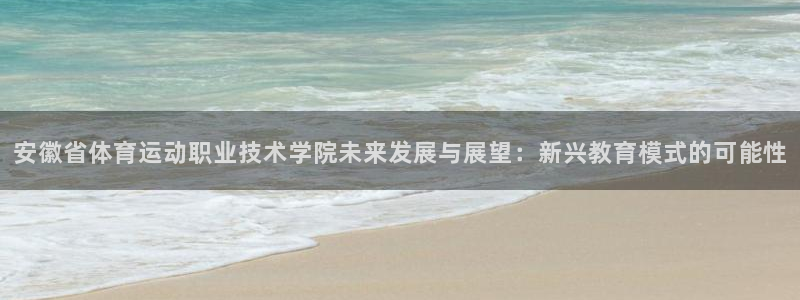 J9官方正版app集团：安徽省体育运动职业技术学院未