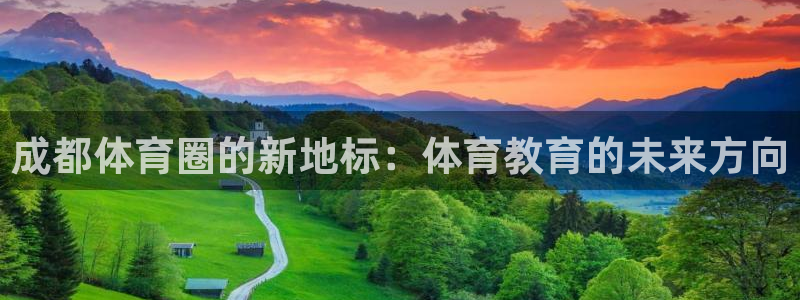 J9官网下载平台：成都体育圈的新地标：体育教育的未来