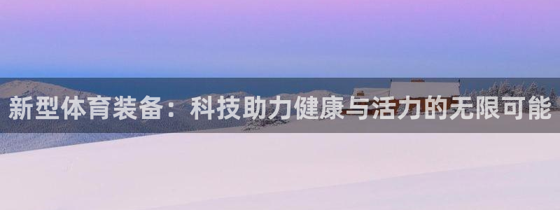 J9官方正版app集团：新型体育装备：科技助力健康与活力的无